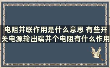 电阻并联作用是什么意思 有些开关电源输出端并个电阻有什么作用